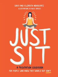 Cover image for Just Sit: A Meditation Guidebook for People Who Know They Should But Don't