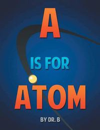 Cover image for A is for Atom: An ABC book based on Science
