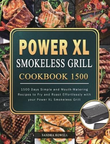 Cover image for Power XL Smokeless Grill Cookbook 1500: 1500 Days Simple and Mouth-Watering Recipes to Fry and Roast Effortlessly with your Power XL Smokeless Grill