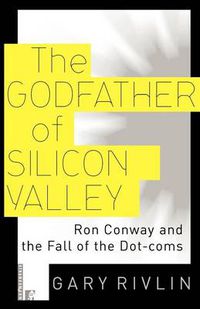 Cover image for The Godfather of Silicon Valley: Ron Conway and the Fall of the Dot-coms