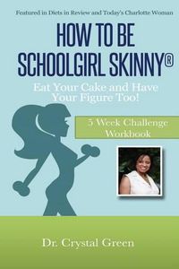 Cover image for How to Be Schoolgirl Skinny: Eat Your Cake and Have Your Figure Too!: 5 Week Challenge Workbook