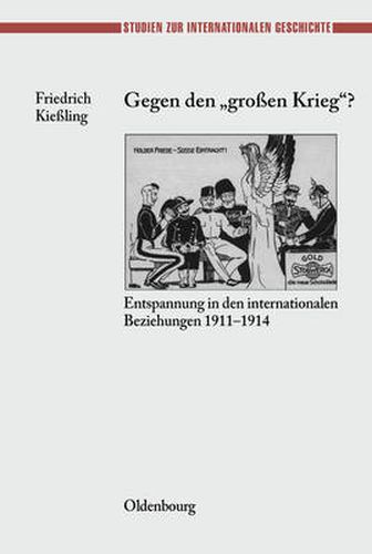 Cover image for Gegen Den Grossen Krieg?: Entspannung in Den Internationalen Beziehungen 1911-1914