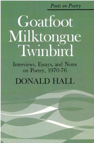 Goatfoot Milktongue Twinbird: Interviews, Essays and Notes on Poetry, 1970-76