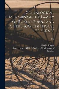 Cover image for Genealogical Memoirs of the Family of Robert Burns and of the Scottish House of Burnes; 1877