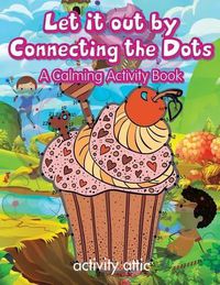 Cover image for Let It Out by Connecting the Dots: A Calming Activity Book