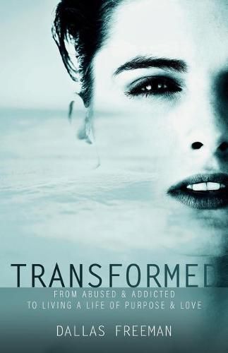 Cover image for Transformed: From Abused & Addicted to Living a Life of Purpose & Love