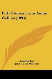 Cover image for Fifty Stories from Aulus Gellius (1893)