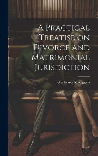 Cover image for A Practical Treatise on Divorce and Matrimonial Jurisdiction