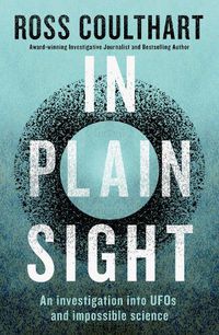 Cover image for In Plain Sight: an Investigation into Ufos and Impossible Science