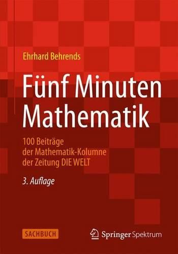 Cover image for Funf Minuten Mathematik: 100 Beitrage der Mathematik-Kolumne der Zeitung DIE WELT