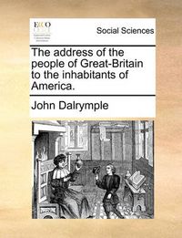 Cover image for The Address of the People of Great-Britain to the Inhabitants of America.