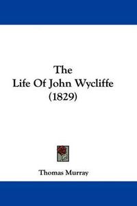 Cover image for The Life Of John Wycliffe (1829)