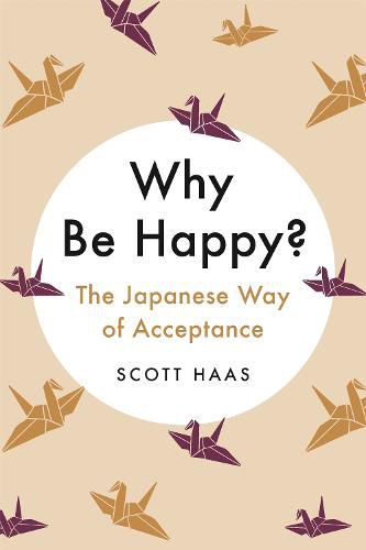 Why Be Happy?: The Japanese Way of Acceptance