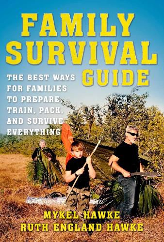 Cover image for Family Survival Guide: The Best Ways for Families to Prepare, Train, Pack, and Survive Everything