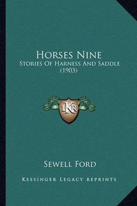 Cover image for Horses Nine Horses Nine: Stories of Harness and Saddle (1903) Stories of Harness and Saddle (1903)