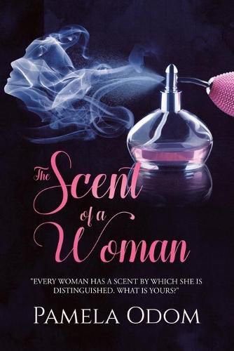 Cover image for The Scent of a Woman: Every woman has a scent by which she is distinguished. What is yours?