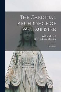 Cover image for The Cardinal Archbishop of Westminster: With Notes