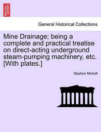 Cover image for Mine Drainage; Being a Complete and Practical Treatise on Direct-Acting Underground Steam-Pumping Machinery, Etc. [With Plates.]