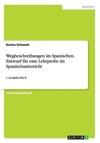 Cover image for Wegbeschreibungen im Spanischen. Entwurf fur eine Lehrprobe im Spanischunterricht: 1. Lernjahr, Sek II