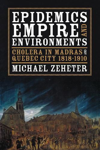 Cover image for Epidemics, Empire, and Environments: Cholera in Madras and Quebec City, 1818-1910