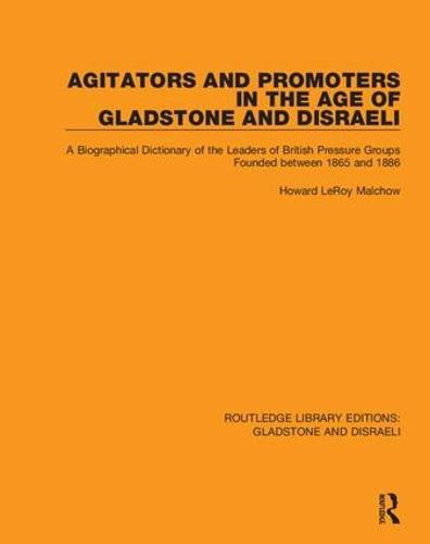 Cover image for Agitators and Promoters in the Age of Gladstone and Disraeli: A Biographical Dictionary of the Leaders of British Pressure Groups Founded Between 1865 and 1886