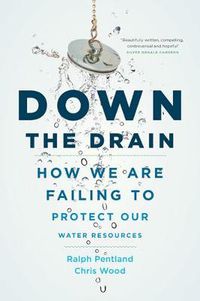 Cover image for Down the Drain: How We Are Failing to Protect Our Water Resources