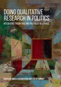 Cover image for Doing Qualitative Research in Politics: Integrating Theory Building and Policy Relevance