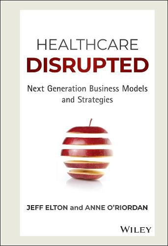 Cover image for Healthcare Disrupted: Next Generation Business Models and Strategies