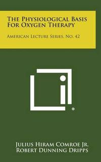 Cover image for The Physiological Basis for Oxygen Therapy: American Lecture Series, No. 42