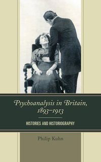 Cover image for Psychoanalysis in Britain, 1893-1913: Histories and Historiography