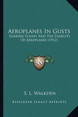 Cover image for Aeroplanes in Gusts: Soaring Flight and the Stability of Aeroplanes (1912)