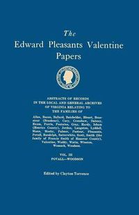 Cover image for The Edward Pleasants Valentine Papers. Abstracts of the Records of the Local and General Archives of Virginia. in Four Volumes. Volume III