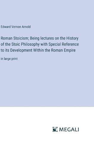 Roman Stoicism; Being lectures on the History of the Stoic Philosophy with Special Reference to its Development Within the Roman Empire