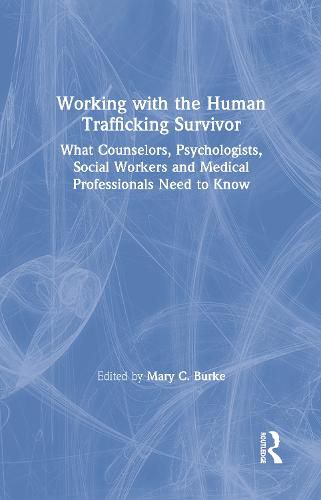 Cover image for Working with the Human Trafficking Survivor: What Counselors, Psychologists, Social Workers and Medical Professionals Need to Know