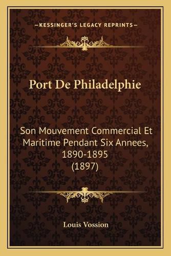 Cover image for Port de Philadelphie: Son Mouvement Commercial Et Maritime Pendant Six Annees, 1890-1895 (1897)