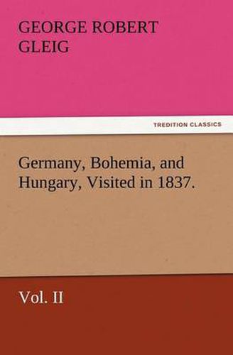 Cover image for Germany, Bohemia, and Hungary, Visited in 1837. Vol. II