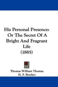 Cover image for His Personal Presence: Or the Secret of a Bright and Fragrant Life (1885)