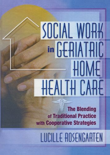 Cover image for Social Work in Geriatrie Home Health Care: The Blending of Traditional Practice with Cooperative Strategies