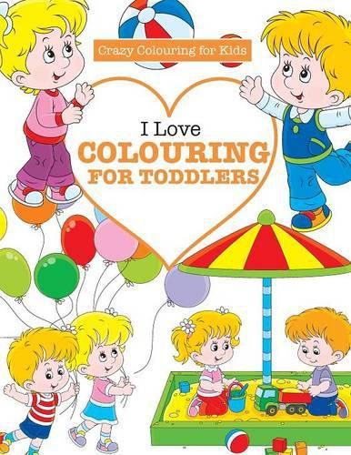 I Love Colouring for Toddlers ( Crazy Colouring for Kids)