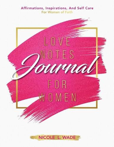 Cover image for Love Notes Journal For Women: Affirmations, Inspirations, and Self Care for Women of Faith