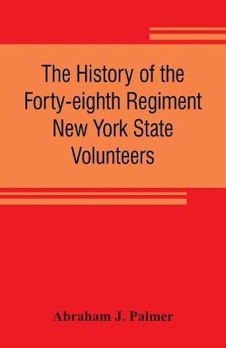 Cover image for The history of the Forty-eighth Regiment New York State Volunteers, in the War for the Union, 1861-1865