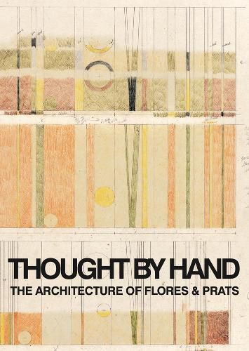Thought by Hand: The Architecture of Flores & Prats