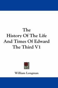 Cover image for The History of the Life and Times of Edward the Third V1