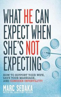 Cover image for What He Can Expect When She's Not Expecting: How to Support Your Wife, Save Your Marriage, and Conquer Infertility!