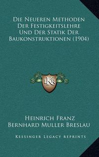 Cover image for Die Neueren Methoden Der Festigkeitslehre Und Der Statik Der Baukonstruktionen (1904)