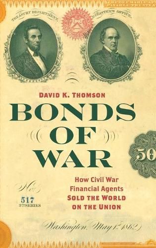 Bonds of War: How Civil War Financial Agents Sold the World on the Union