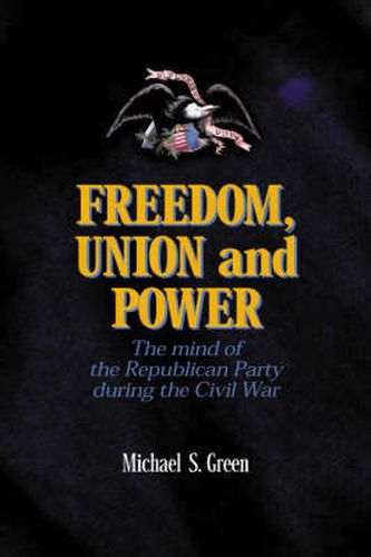 Cover image for Freedom, Union, and Power: Lincoln and His Party in the Civil War