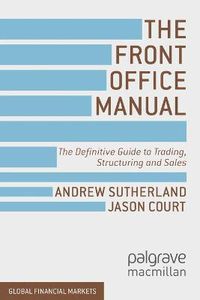 Cover image for The Front Office Manual: The Definitive Guide to Trading, Structuring and Sales