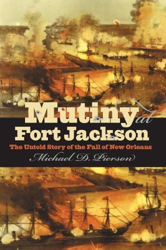 Cover image for Mutiny at Fort Jackson: The Untold Story of the Fall of New Orleans