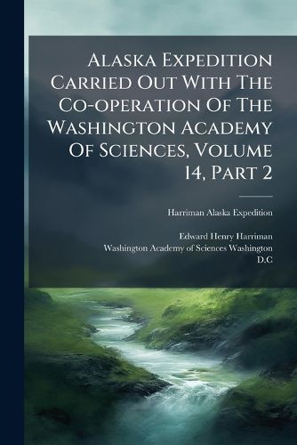 Cover image for Alaska Expedition Carried Out With The Co-operation Of The Washington Academy Of Sciences, Volume 14, Part 2